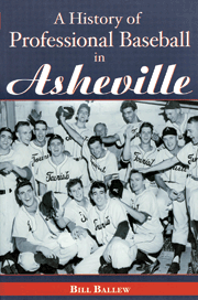 "A History of Professional Baseball in Asheville,” Bill Ballew. 128 pp., softcover, $19.99. The History Press, 2007. 866-457-5971, historypress.net.